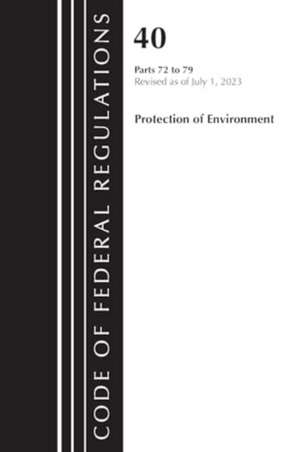 Code of Federal Regulations, Title 40 Protection of the Environment 72-79, Revised as of July 1, 2023 de Office Of The Federal Register (U S