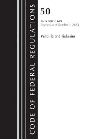 Code of Federal Regulations, Title 50 Wildlife and Fisheries 600-659, Revised as of October 1, 2023 de Office Of The Federal Register (U S