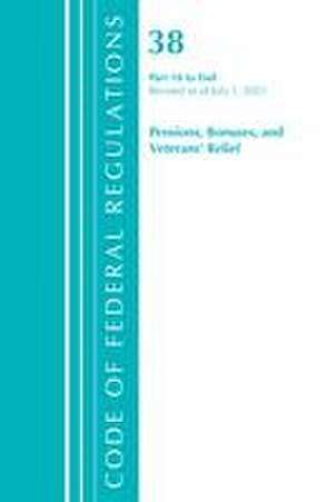 Code of Federal Regulations, Title 38 Pensions, Bonuses and Veterans' Relief 18-End, Revised as of July 1, 2021 de Office Of The Federal Register (U S