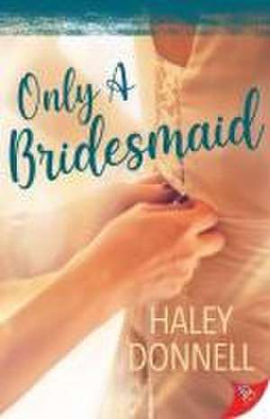 Only a Bridesmaid de Haley Donnell