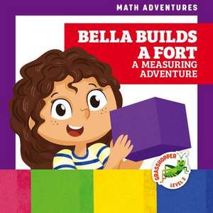 Bella Builds a Fort: A Measuring Adventure de Elizabeth Everett