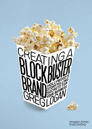 Creating a Blockbuster Brand de Greg Logan