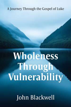 Wholeness Through Vulnerability de John Blackwell