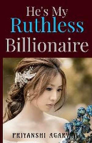 He's My Ruthless Billionaire de Priyanshi Agarwal