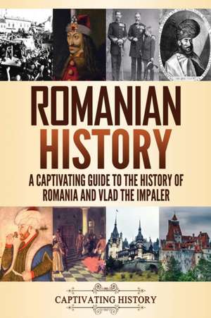 Romanian History: A Captivating Guide to the History of Romania and Vlad the Impaler de Captivating History