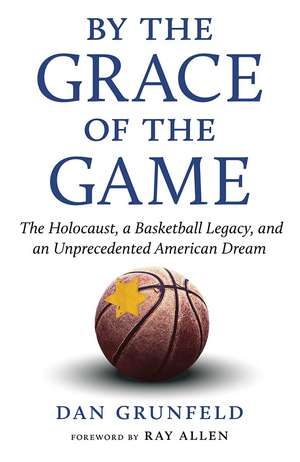 By the Grace of the Game: The Holocaust, a Basketball Legacy, and an Unprecedented American Dream de Dan Grunfeld