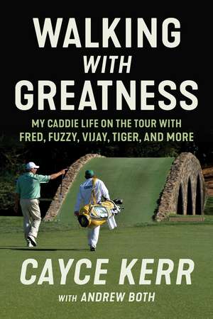 Walking with Greatness: My Caddie Life on the Tour with Tiger, Fuzzy, Fred, and More de Cayce Kerr