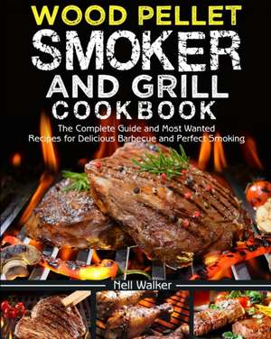 Wood Pellet Smoker and Grill Cookbook de Nell Walker