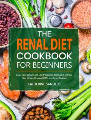 The Renal Diet Cookbook for Beginners de Katherine Sanders