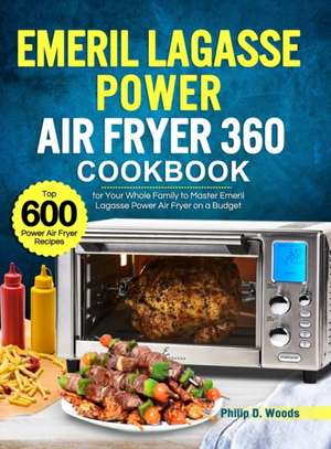 Emeril Lagasse Power Air Fryer 360 Cookbook de Philip D. Woods