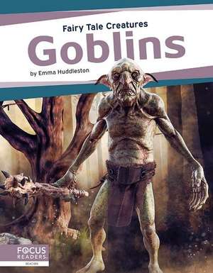 Goblins: Fairy Tale Creatures de Emma Huddleston