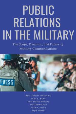 Public Relations in the Military: The Scope, Dynamic, and Future of Military Communications de Bob Pritchard