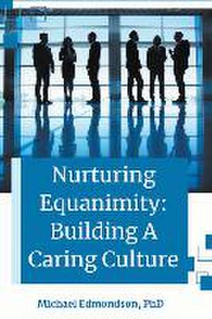 Nurturing Equanimity: Building a Caring Culture de Michael Edmondson