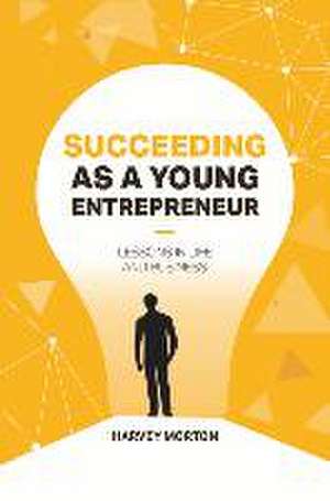 Succeeding as a Young Entrepreneur de Harvey Morton