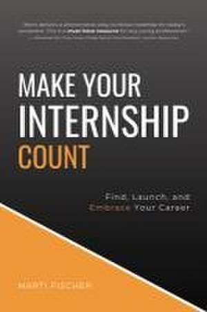 Make Your Internship Count de Marti Fischer