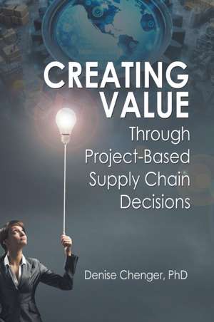 Creating Value Through Project-Based Supply Chain Decisions de Denise Chenger