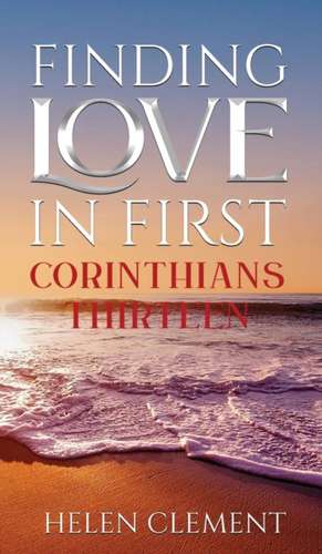 FINDING LOVE IN FIRST CORINTHIANS THIRTEEN de Helen Clement