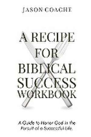 A Recipe For Biblical Success Workbook de Jason Coache