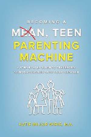 Becoming a Mean, Teen Parenting Machine de Katie Millar Wirig