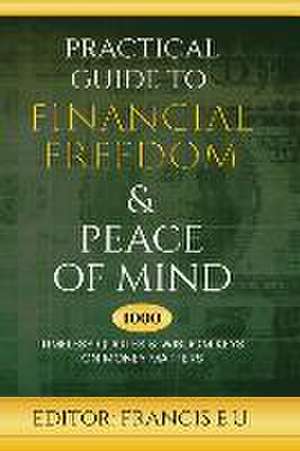 Practical Guide to Financial Freedom & Peace of Mind de Francis E U