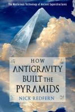 How Antigravity Built the Pyramids de Nick Redfern