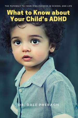 What to Know about Your Child's ADHD de Dale Pheragh