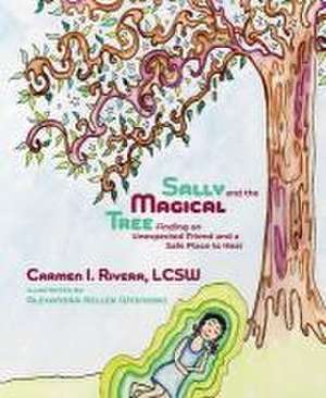 Sally and the Magical Tree: Finding an Unexpected Friend and a Safe Place to Heal de Carmen I. Rivera Lcsw