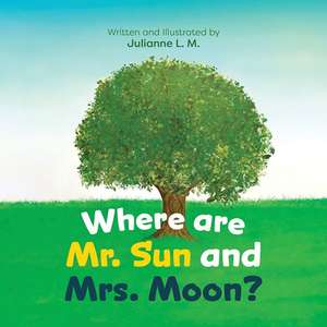 Where Are Mr. Sun and Mrs. Moon? de Julianne L M