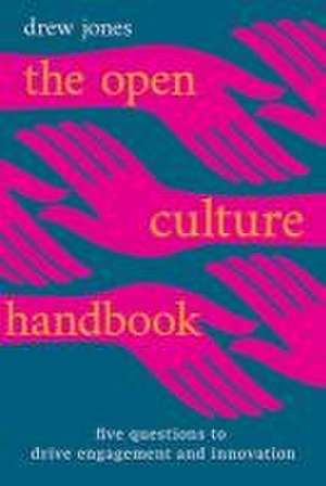 The Open Culture Handbook: Five Questions to Drive Engagement and Innovation de Drew Jones