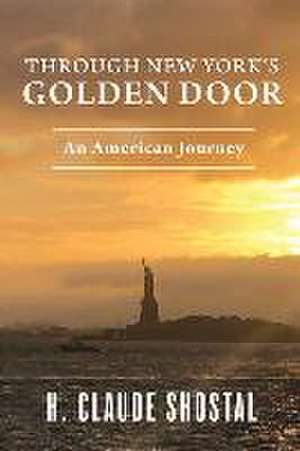 Through New York's Golden Door: An American Journey de H Claude Shostal