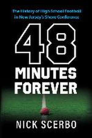 48 Minutes Forever: The History of High School Football in New Jersey's Shore Conference de Nick Scerbo