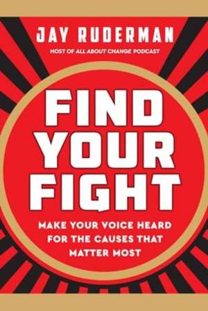 Find Your Fight: Make Your Voice Heard for the Causes That Matter Most de Jay Ruderman