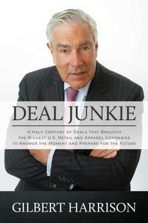 Deal Junkie: A Half-Century of Deals That Brought the Biggest U.S. Retail and Apparel Companies to Answer the Moment and Prepare fo de Gilbert Harrison