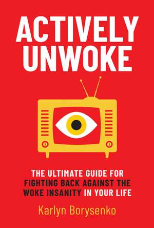 Actively Unwoke: The Ultimate Guide for Fighting Back Against the Woke Insanity in Your Life de Karlyn Borysenko