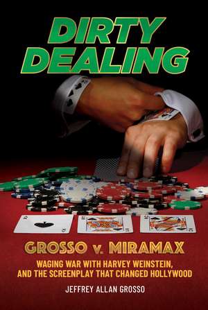 Dirty Dealing: Grosso v. Miramax—Waging War with Harvey Weinstein, and the Screenplay that Changed Hollywood de Jeffrey Allan Grosso