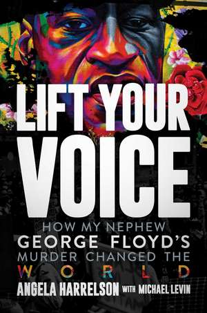 Lift Your Voice: How My Nephew George Floyd's Murder Changed The World de Angela Harrelson