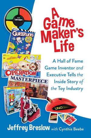 A Game Maker's Life: A Hall of Fame Game Inventor and Executive Tells the Inside Story of the Toy Industry de Jeffrey Breslow