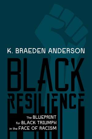 Black Resilience: The Blueprint for Black Triumph in the Face of Racism de K. Braeden Anderson