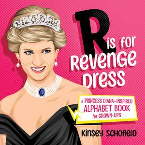 R is for Revenge Dress: A Princess Diana–Inspired Alphabet Book for Grown-Ups de Kinsey Schofield