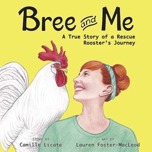 Bree and Me: A True Story of a Rescue Rooster's Journey de Camille Licate