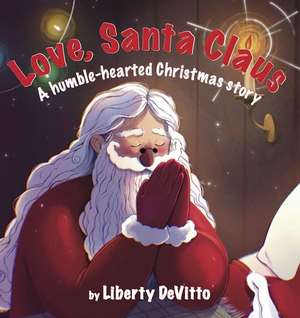 Love, Santa Claus: A Humble-Hearted Christmas Story de Liberty Devitto