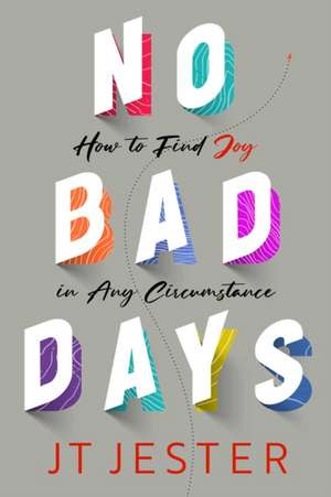 No Bad Days: How to Find Joy in Any Circumstance de Jt Jester