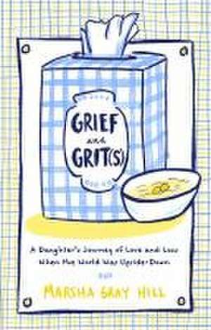 Grief and Grit(s) de Marsha Gray Hill