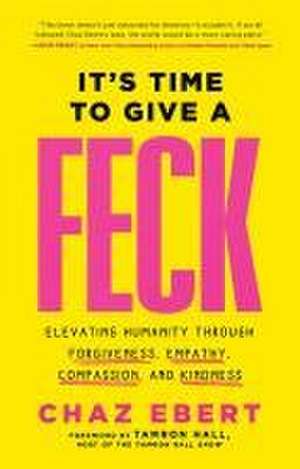 It's Time to Give a FECK: Elevating Humanity through Forgiveness, Empathy, Compassion, and Kindness de Chaz Ebert