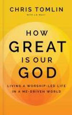 How Great Is Our God: Living a Worship-Led Life in a Me-Driven World de Chris Tomlin