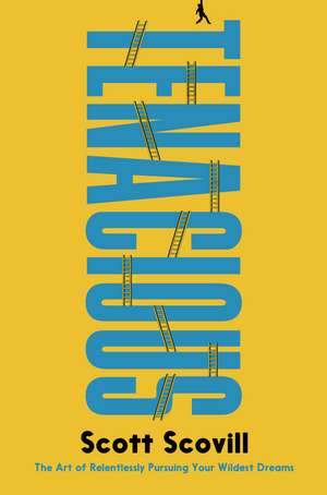 Tenacious: The Art of Relentlessly Pursuing Your Wildest Dreams de Scott Scovill