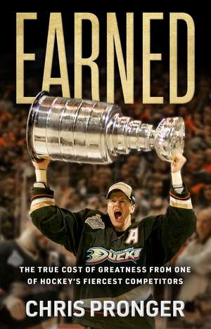 Earned: The True Cost of Greatness from One of Hockey's Fiercest Competitors de Chris Pronger
