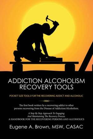 Addiction Alcoholism Recovery Tools de MSW CASAC Eugene A. Brown