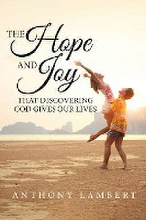 The Hope and Joy that Discovering God Gives our Lives de Anthony Lambert