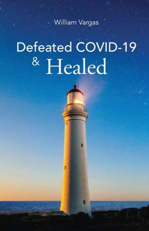 Defeated COVID-19 & Healed de William Vargas